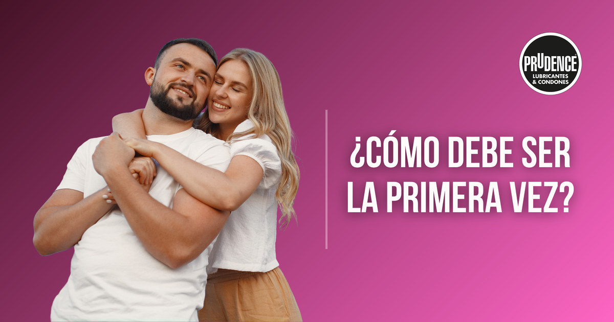 ¿Cómo debe ser la primera vez? – Prudence Mexico